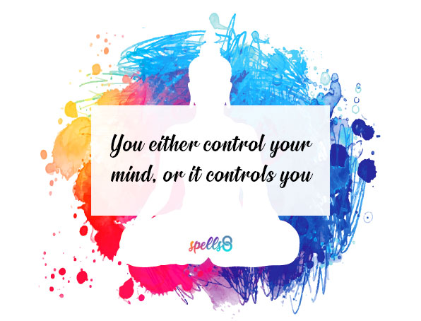 You either control your mind, or it controls you