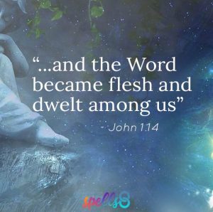 "and the Word became flesh and dwelt among us" John 1.14
