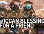 Wiccan Blessing for a Friend