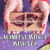 Manifest with a Wish Box